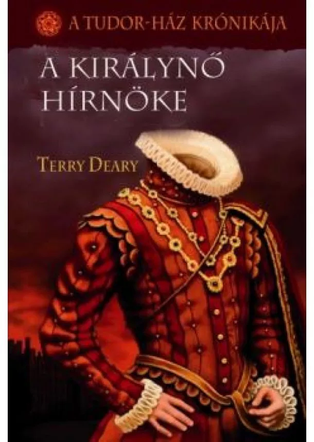 Terry Deary - A KIRÁLYNŐ HÍRNÖKE /A TUDOR-HÁZ KRÓNIKÁJA