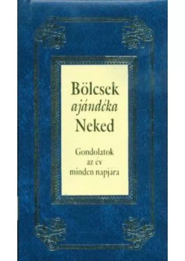 Válogatás - Bölcsek ajándéka Neked - Gondolatok az év minden napjára