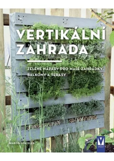 Vertikální zahrada – zelené nápady pro malé zahrádky, balkony a terasy		