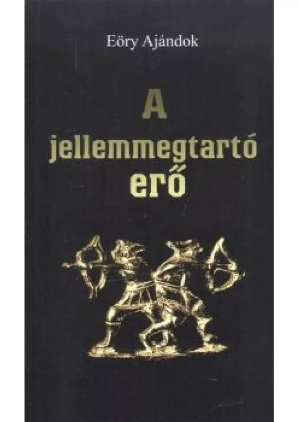 EÖRY AJÁNDOK - A JELLEMMEGTARTÓ ERŐ