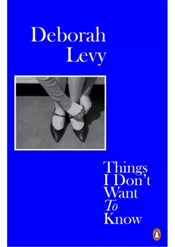 Deborah Levy - Things I Dont Want to Know