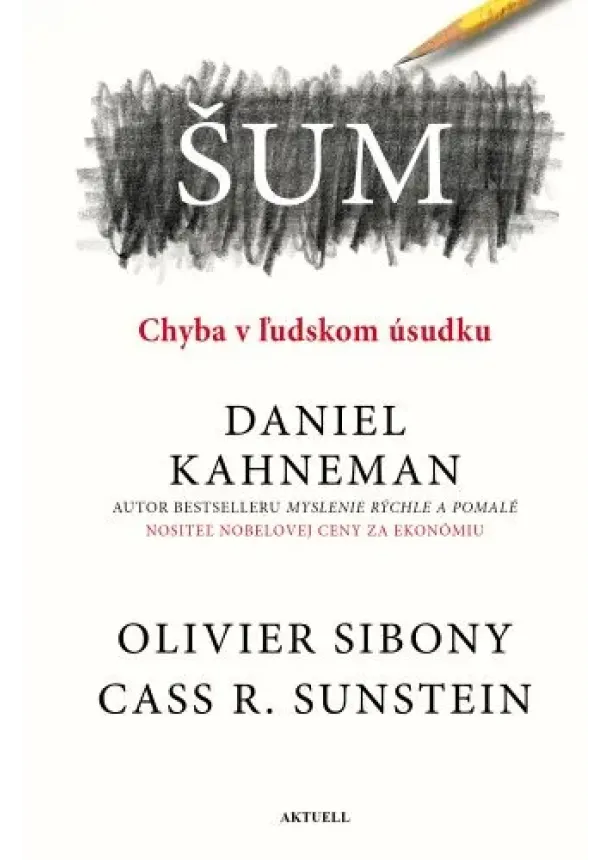 Daniel Kahneman, Olivier Sibony - Šum: Chyba v ľudskom úsudku