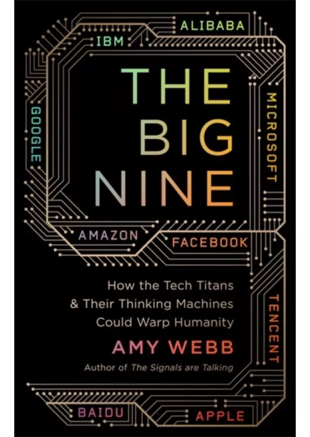 Amy Webb - The Big Nine: How the Tech Titans and their Thinking Machines Could Warp Humanity