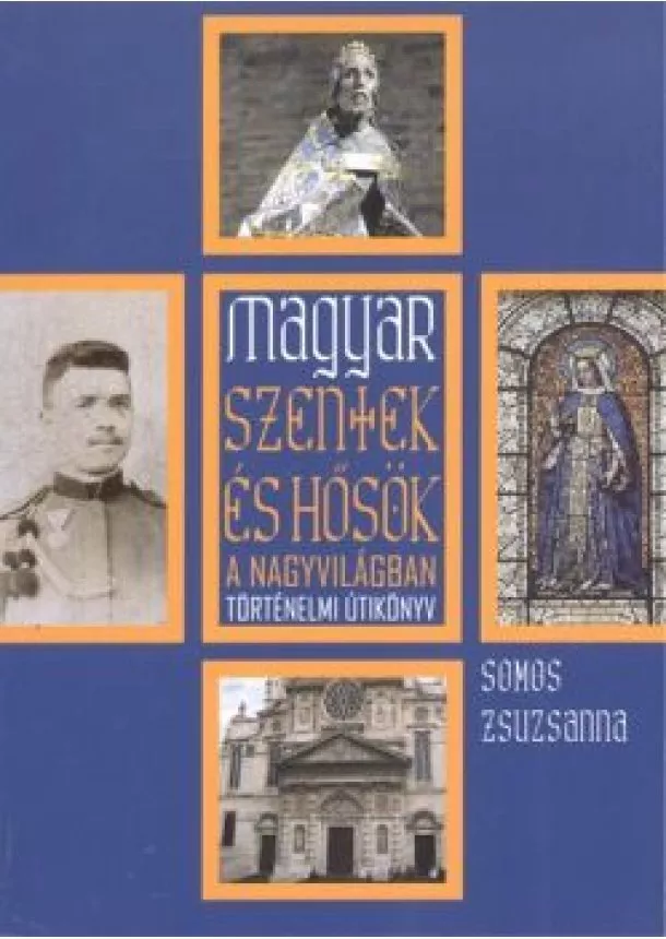 SOMOS ZSUZSANNA - MAGYAR SZENTEK ÉS HŐSÖK A NAGYVILÁGBAN