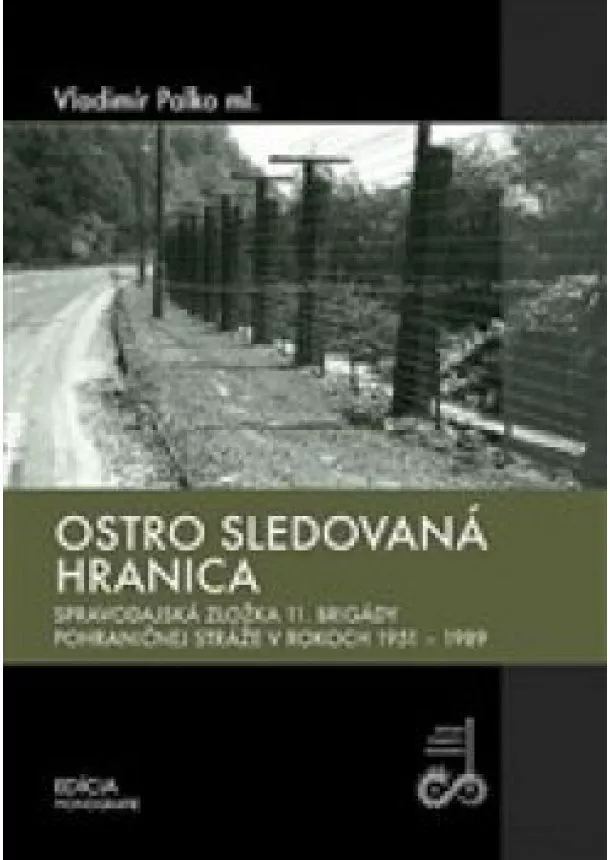 Vladimír Palko ml. - Ostro sledovaná hranica - Spravodajská zložka 11. brigády pohraničnej stráže v rokoch 1951-1989