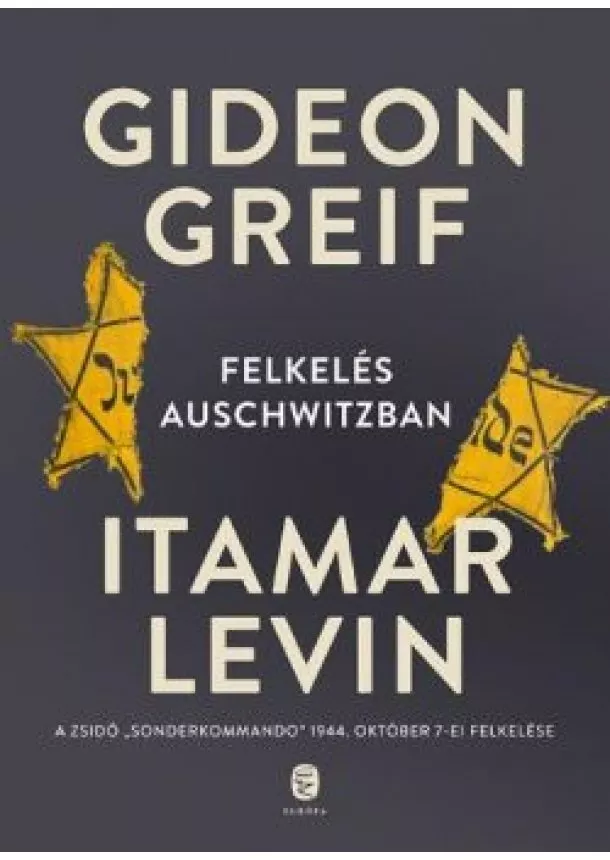 Gideon Greif - Felkelés Auschwitzban /A zsidó 