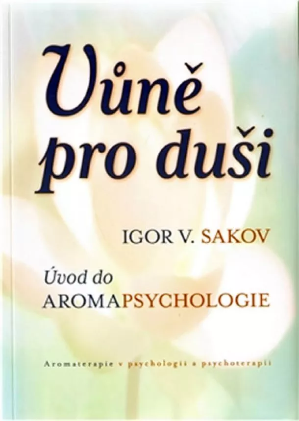 Igor V. Sakov - Vůně pro duši - Úvod do aromapsychologie