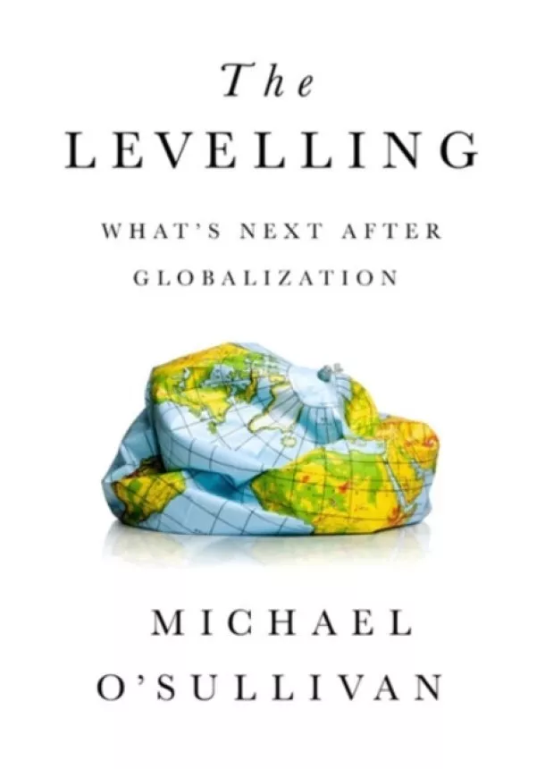 Michael O'Sullivan - The Levelling: Whats Next After Globalization