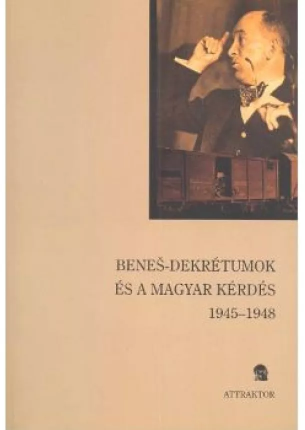 Válogatás - BENES-DEKRÉTUMOK ÉS A MAGYAR KÉRDÉS 1945-1948