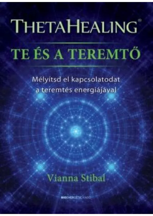 Vianna Stibal - ThetaHealing - Te és a teremtő - Mélyítsd el kapcsolatodat a teremtés energiájával