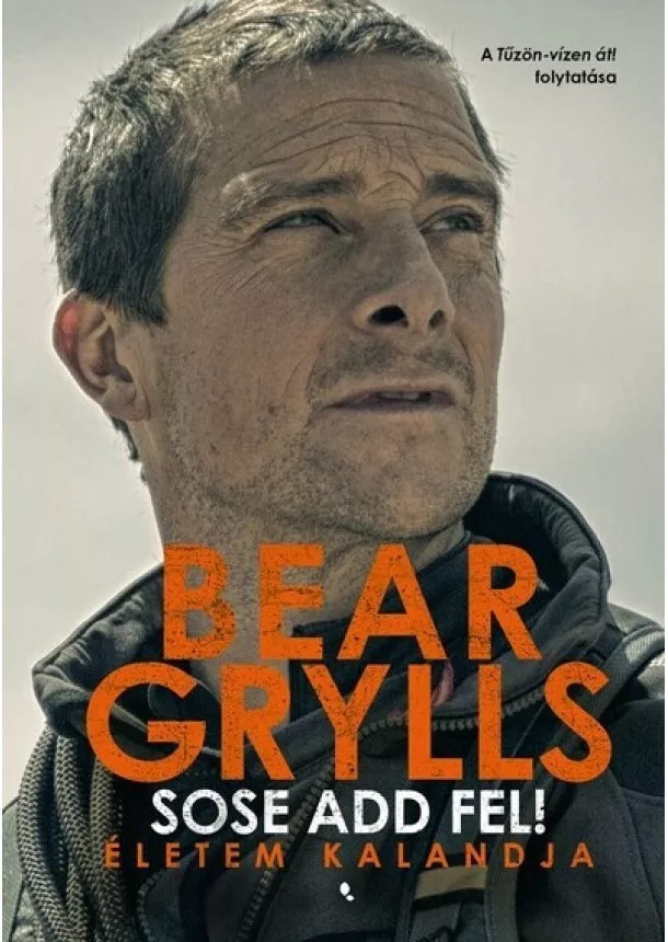 Bear Grylls - Sose add fel! - Életem kalandja