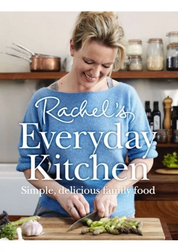 Rachel Allen - RACHEL’S EVERYDAY KITCHEN: Simple, delicious family food