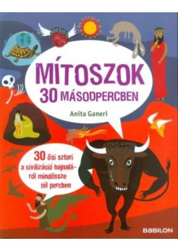 Anita Ganeri - Mítoszok 30 másodpercben /30 ősi sztori a civilizáció hajnaláról mindössze fél percben