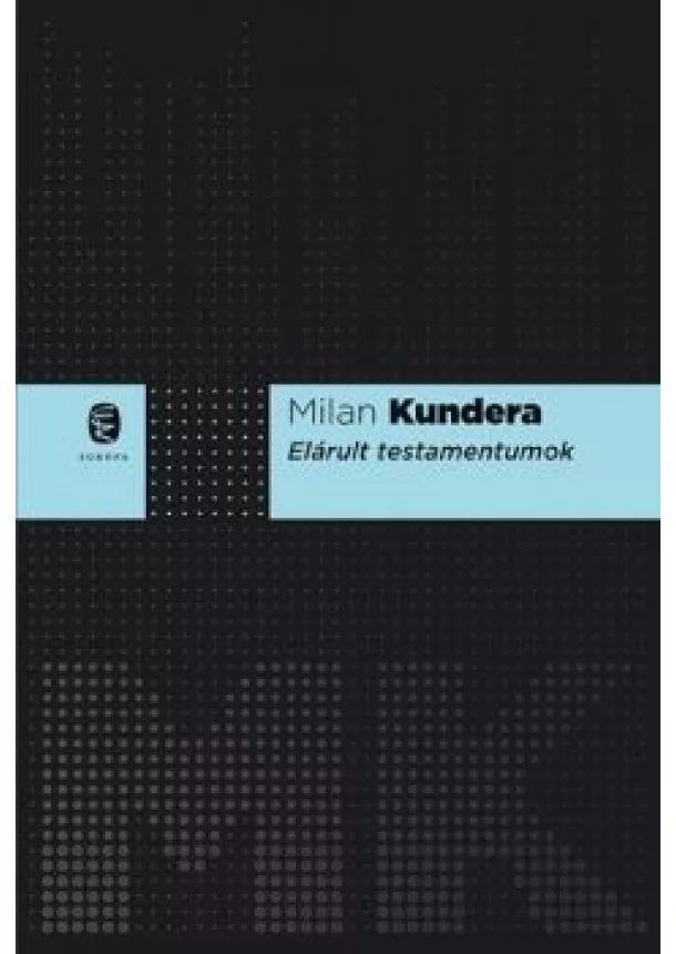 Milan Kundera - Elárult testamentumok