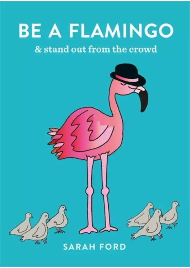 Sarah Ford - Be a Flamingo : & Stand Out From the Crowd