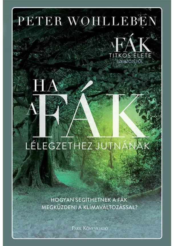 Peter Wohlleben - Ha a fák lélegzethez jutnának - Hogyan segíthetnek a fák megküzdeni a klímaváltozással?