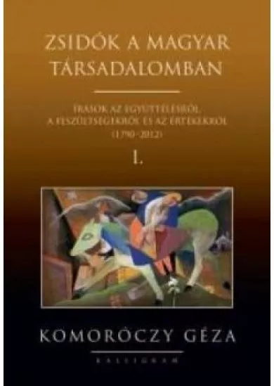 Zsidók a magyar társadalomban I.-II.. - Írások az együttélésről, a feszültségekről és az értékekről (1790-2012)