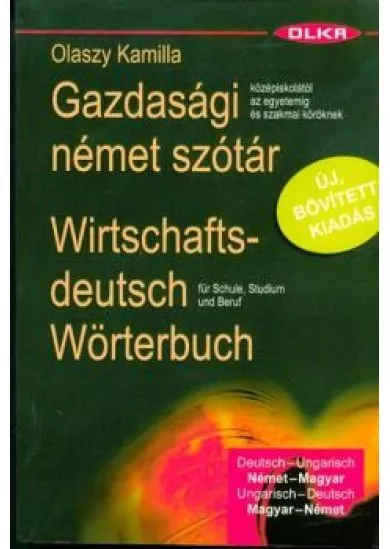 GAZDASÁGI NÉMET SZÓTÁR /KÖZÉPISKOLÁTÓL AZ EGYETEMIG ÉS A SZAKMAI KÖRÖKNEK