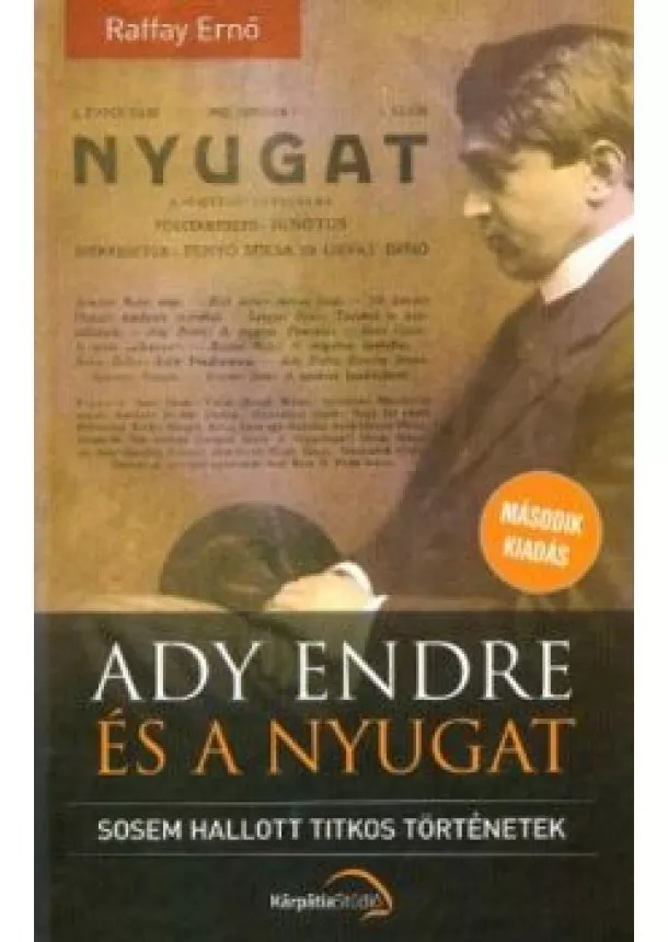 Raffay Ernő - Ady Endre és a nyugat - Sosem hallott titkos történetek (2. kiadás)