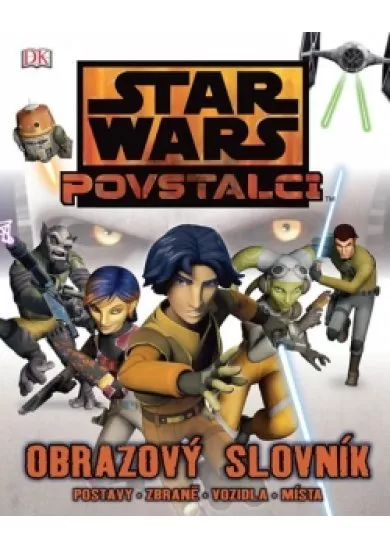 Star Wars - Povstalci - Obrazový slovník - postavy, zbraně, vozidla, místa