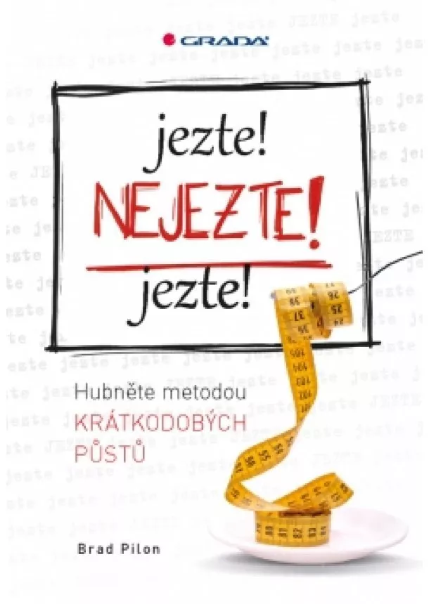 Brad Pilon - Jezte!, Nejezte! Jezte! - Hubnutí metodou krátkodobých půstů