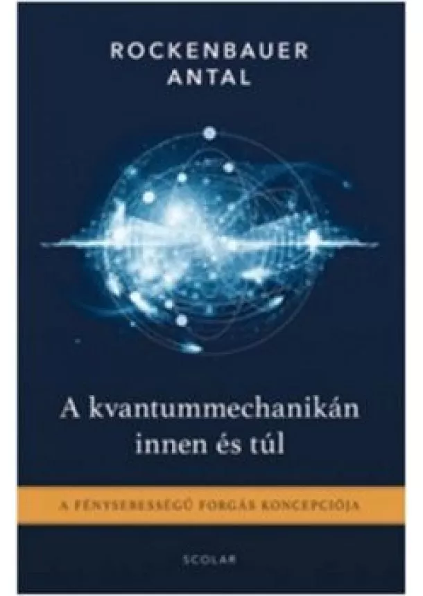 Rockenbauer Antal - A kvantummechanikán innen és túl /A fénysebességű forgás koncepciója