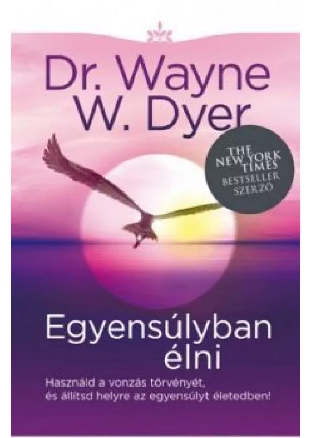 Dr. Wayne W. Dyer - Egyensúlyban élni /Használd a vonzás törvényét, és állítsd helyre az egyensúlyt az életedben!