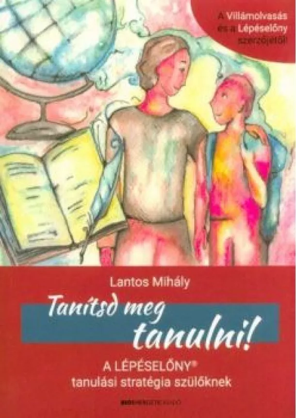 Lantos Mihály - Tanítsd meg tanulni! - A Lépéselőny tanulási stratégia szülőknek