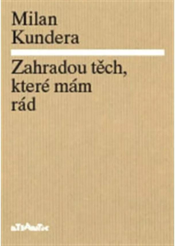 Milan Kundera - Zahradou těch, které mám rád