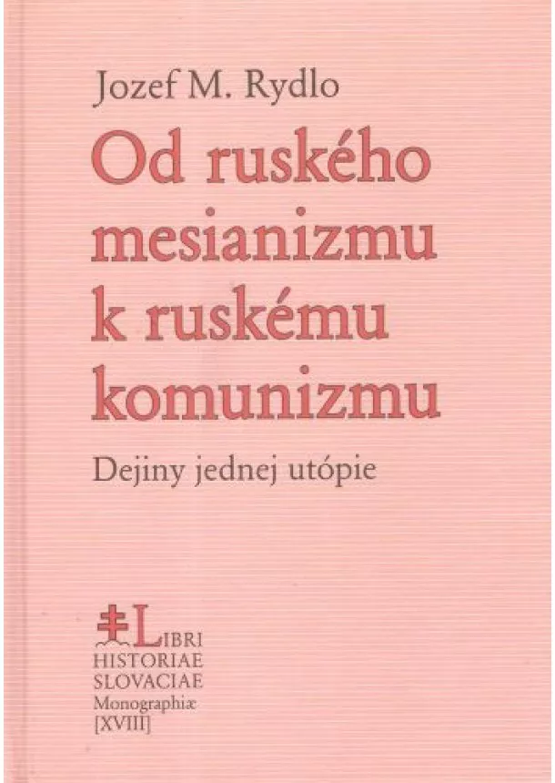 Jozef M.Rydlo - Od ruského mesianizmu k ruskému komunizmu - Dejiny jednej utópie