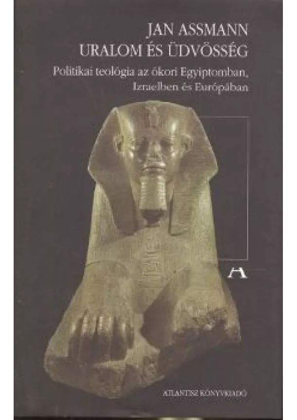 Jan Assmann - URALOM ÉS ÜDVÖSSÉG /POLITIKAI TEOLÓGIA AZ ÓKORI EGYIPTOMBAN, IZRAELBEN ÉS EURÓPÁBAN