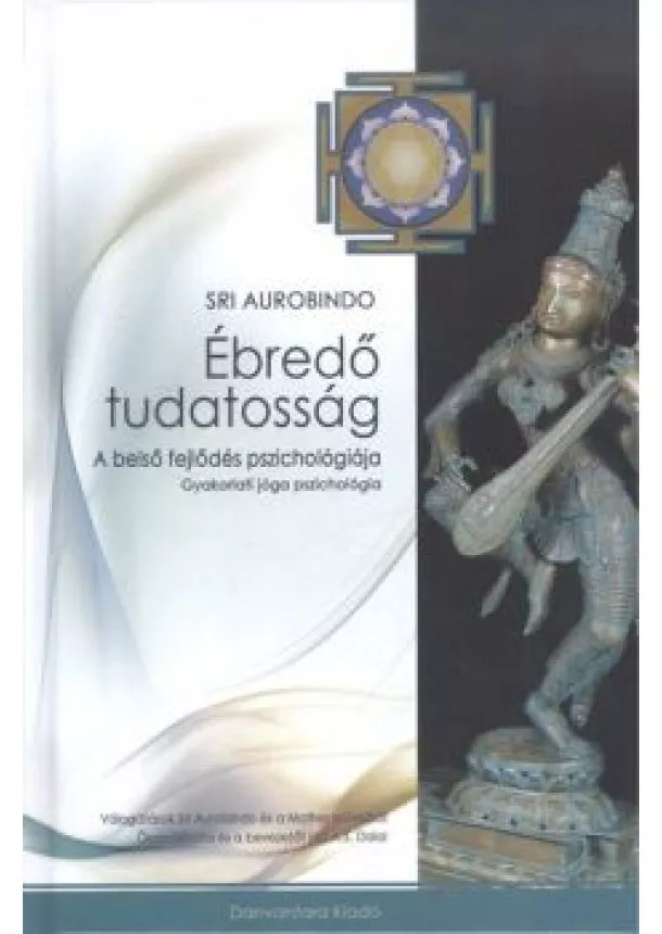 Sri Aurobindo - Ébredő tudatosság - A belső fejlődés pszichológiája - gyakorlati jóga pszichológia