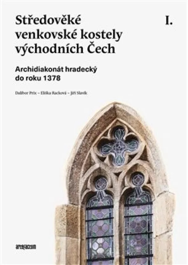 Dalibor Prix, Eliška Racková, Jiří Slavík - Středověké venkovské kostely východních Čech. I. Archidiakonát hradecký do roku 1378