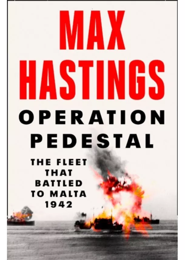 Max Hastings - Operation Pedestal: The Fleet That Battled To Malta 1942