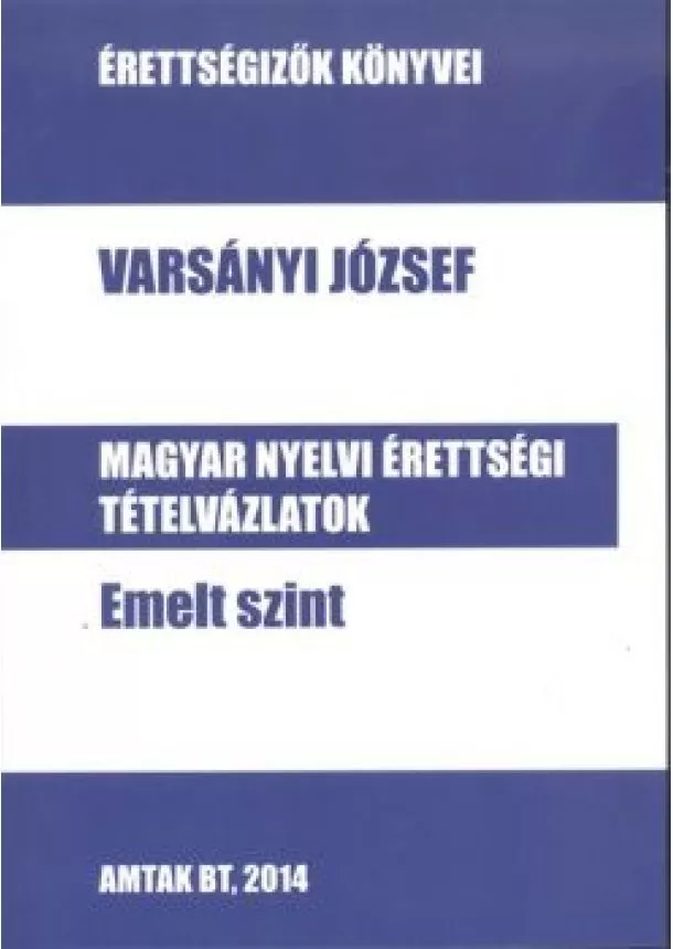 VARSÁNYI JÓZSEF - MAGYAR NYELVI ÉRETTSÉGI TÉTELVÁZLATOK - EMELT SZINT