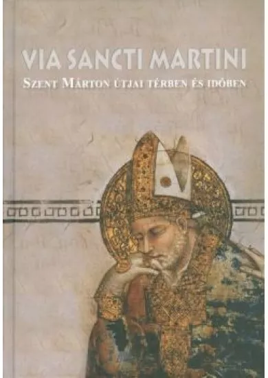 VIA SANCTI MARTINI /SZENT MÁRTON ÚTJAI TÉRBEN ÉS IDŐBEN