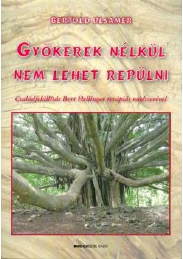 Bertold Ulsamer - Gyökerek nélkül nem lehet repülni ( 2. kiadás )