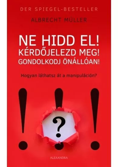 Ne hidd el! - Kérdőjelezd meg! - Gondolkozz önállóan!