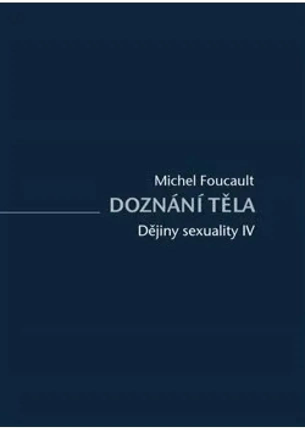 Michel Foucault - Doznání těla - Dějiny sexuality IV