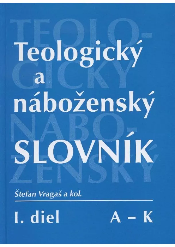 Štefan Vragaš a kol. - Teologický a náboženský slovník  A - K - I. diel A - K