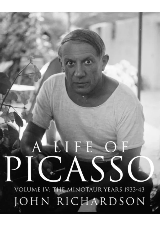 John Richardson - A Life of Picasso Volume IV