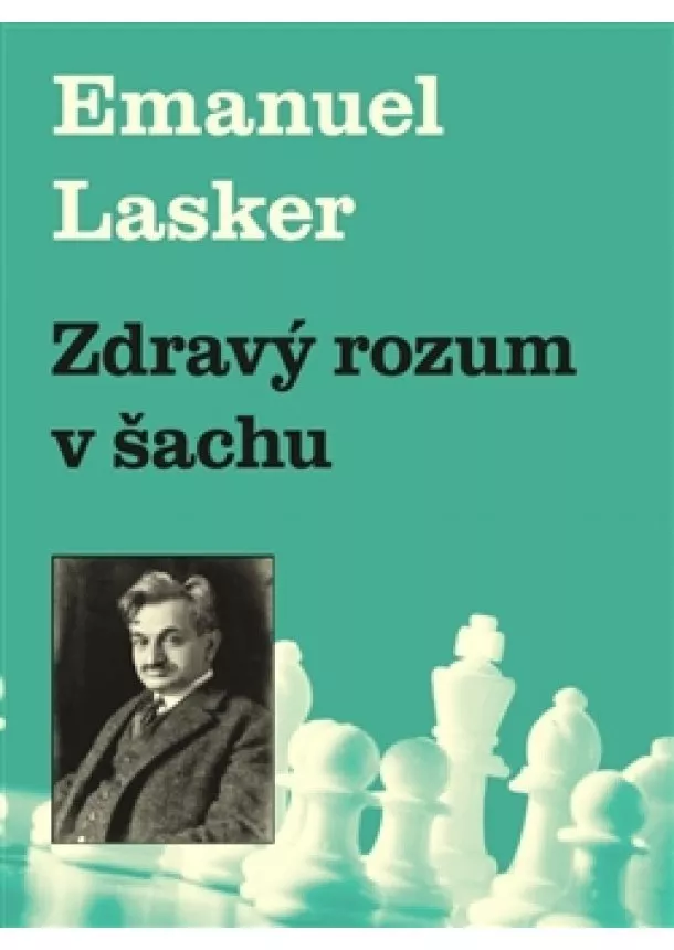 Emanuel Lasker - Zdravý rozum v šachu