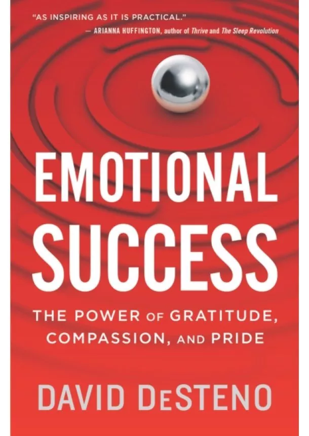 DeSteno David DeSteno - Emotional Success: The Power of Gratitude, Compassion, and Pride