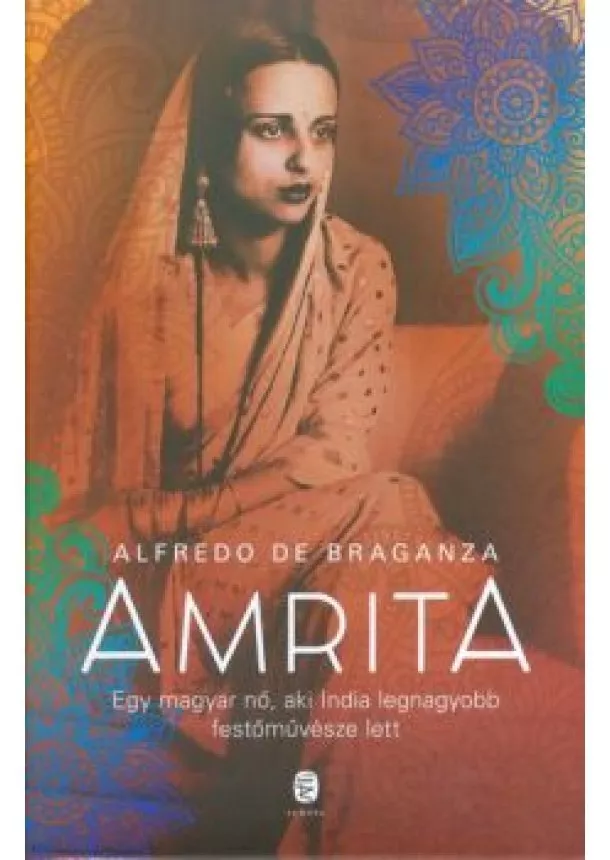 Alfredo De Braganza - Amrita /Egy magyar nő, aki India legnagyobb festőművésze lett