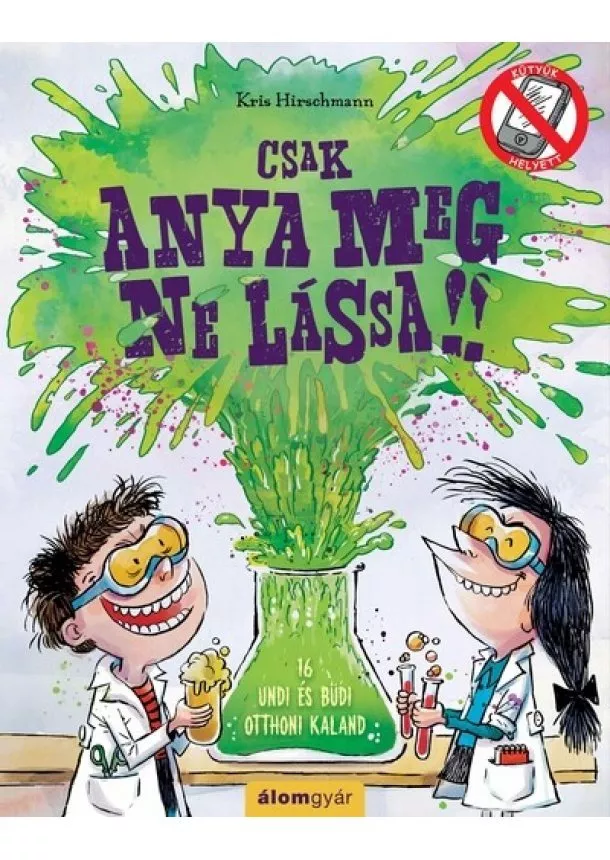 Kris Hirschmann - Csak anya meg ne lássa! - 16 undi és büdi otthoni kaland - KÜTYÜK HELYETT