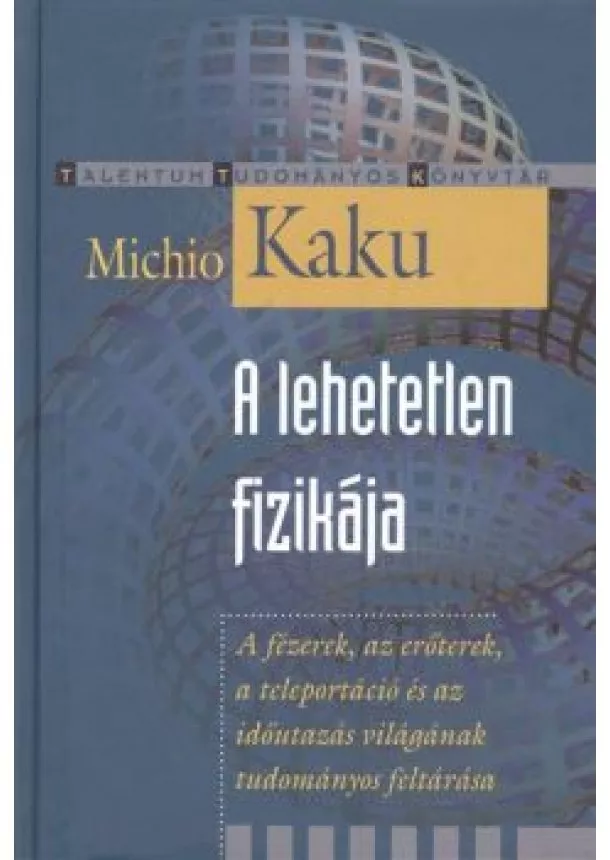 Michió Kaku - A lehetetlen fizikája /Talnetum tudományos könyvtár