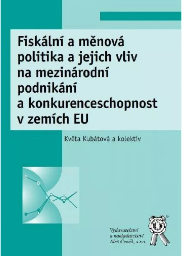 Květa Kubátová, František Ochrana, Jan Pavel, Leoš Vítek, Juraj Sipko - Fiskální a měnová politika a jejich vliv na mezinárodní podnikání a konkurenceschopnost v zemích EU