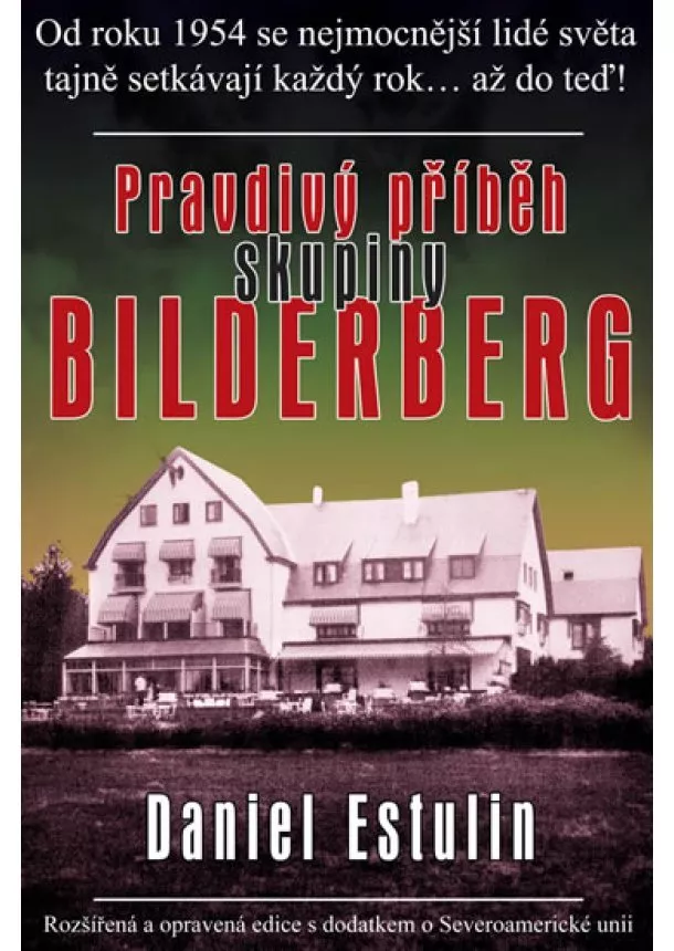 Daniel Estulin  - Pravdivý příběh skupiny Bilderberg - Rozšírená a opravená edice s dodatkem o Severoamerické unii