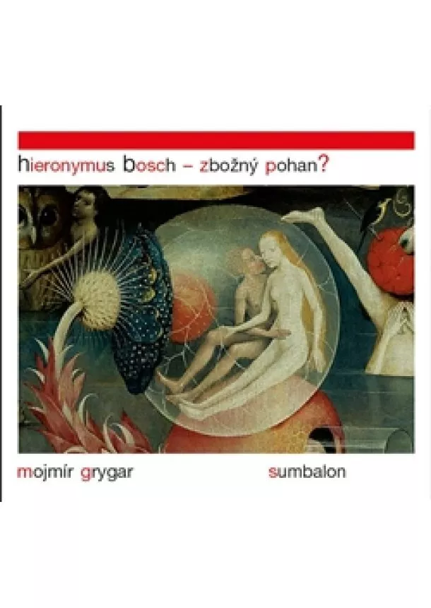 Mojmír Grygar - Hieronymus Bosch – Zbožný pohan?