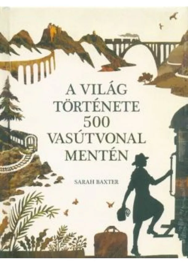 Sarah Baxter - A világ története 500 vasútvonal mentén